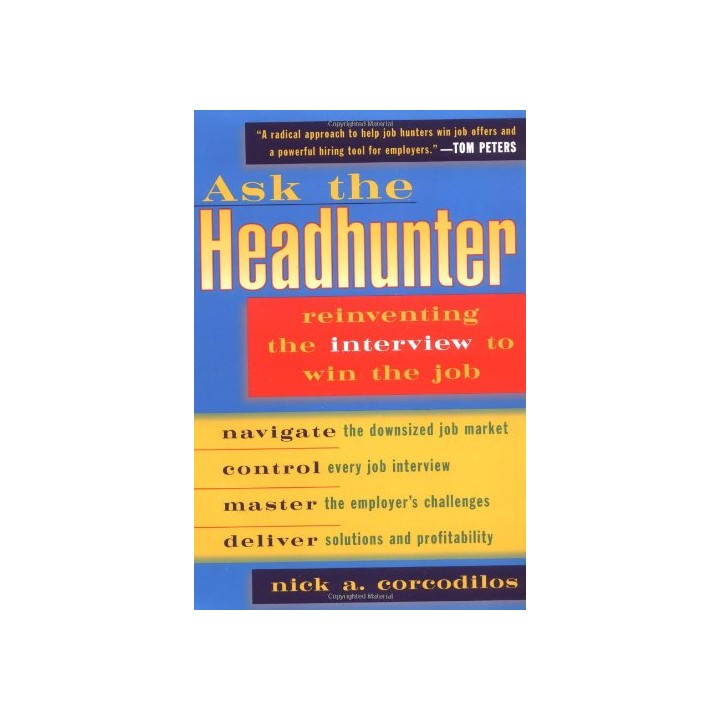 Ask the Headhunter: Reinventing the Interview to Win the Job
